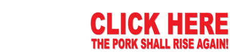 The Pork Shall Rise Again